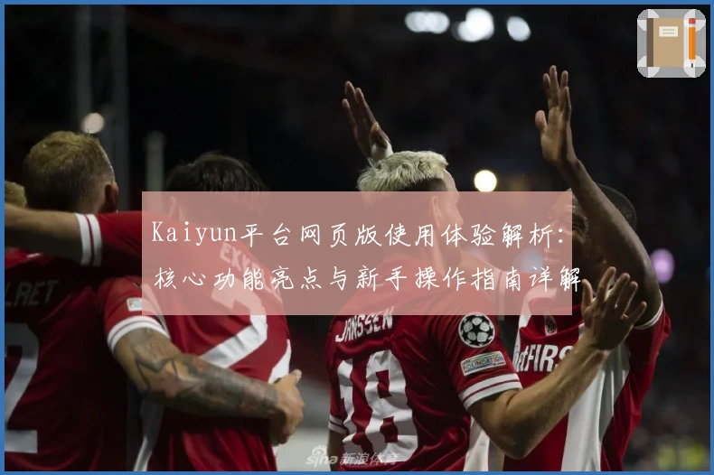 Kaiyun平台网页版使用体验解析：核心功能亮点与新手操作指南详解